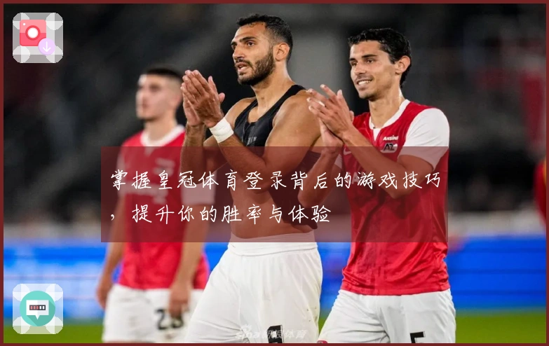 掌握皇冠体育登录背后的游戏技巧，提升你的胜率与体验